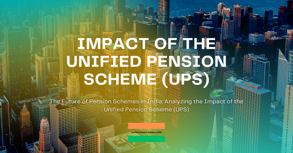 Impact of the Unified Pension Scheme (UPS) - Unified Pension Scheme India