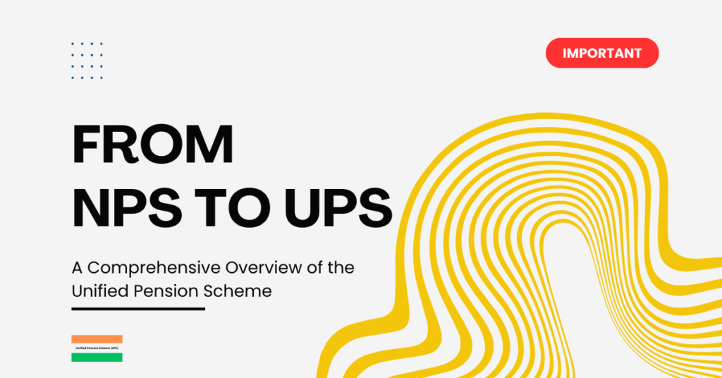 Unified Pension Scheme India - Switching from NPS to UPS A Comprehensive Overview of the Unified Pension Scheme